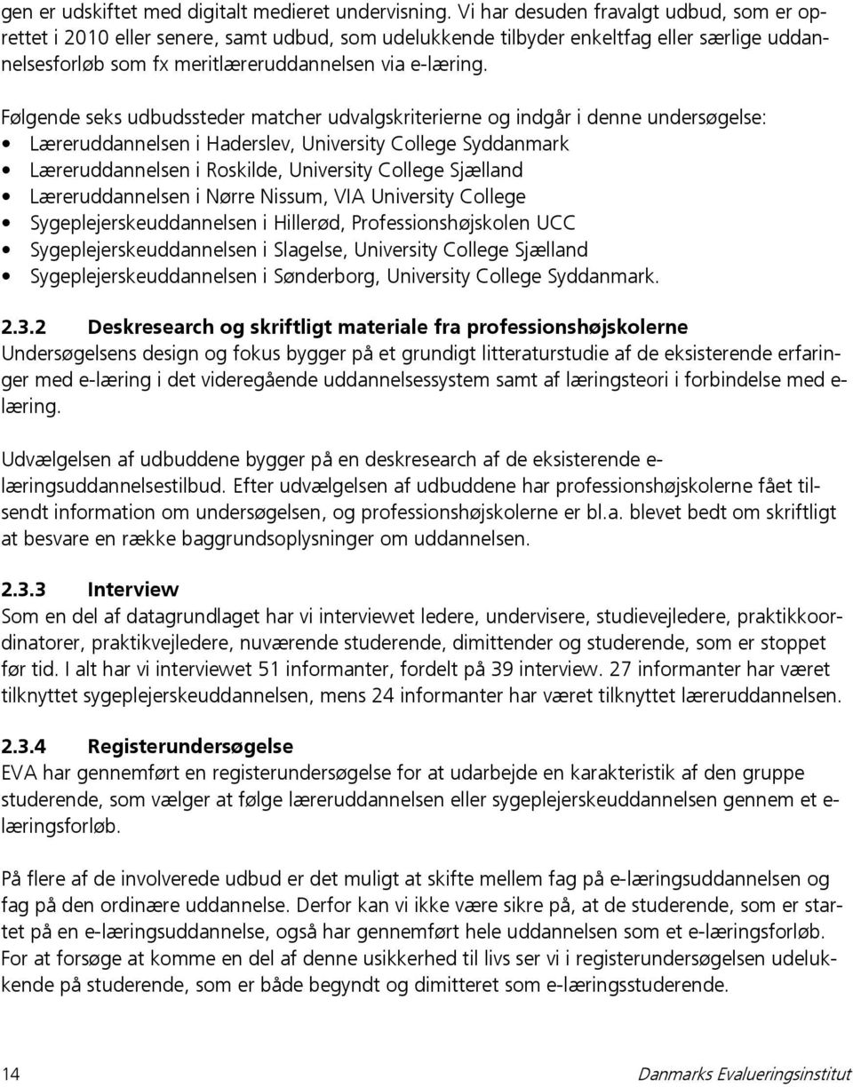 Følgende seks udbudssteder matcher udvalgskriterierne og indgår i denne undersøgelse: Læreruddannelsen i Haderslev, University College Syddanmark Læreruddannelsen i Roskilde, University College