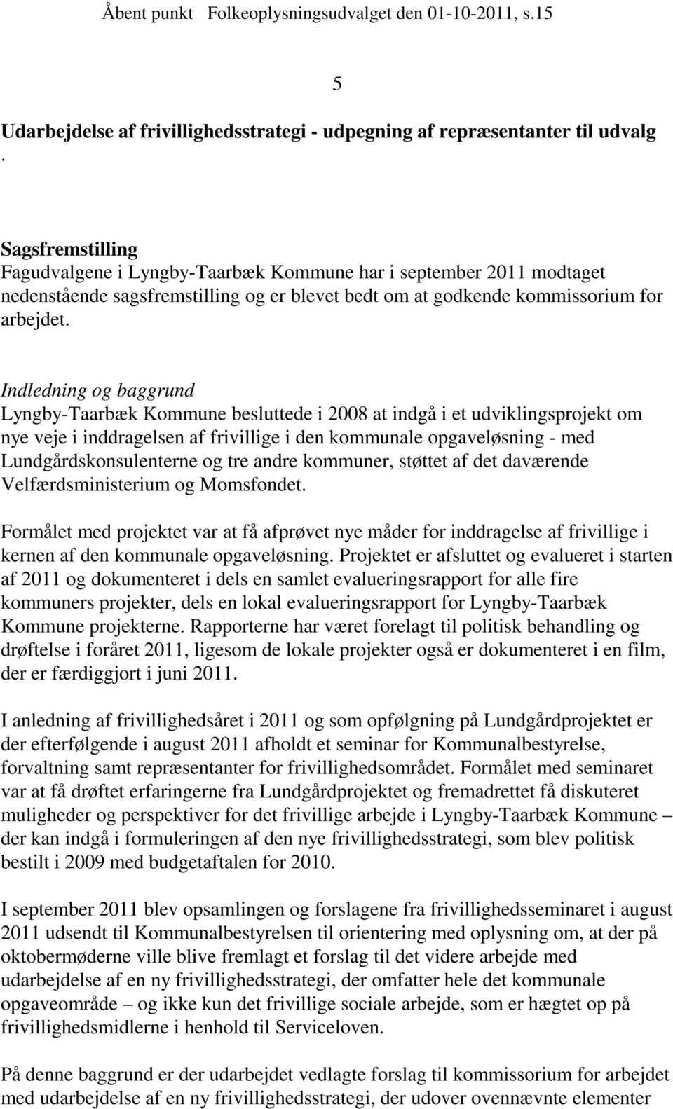 Indledning og baggrund Lyngby-Taarbæk Kommune besluttede i 2008 at indgå i et udviklingsprojekt om nye veje i inddragelsen af frivillige i den kommunale opgaveløsning - med Lundgårdskonsulenterne og