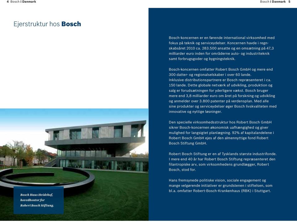 Bosch-koncernen omfatter Robert Bosch GmbH og mere end 300 datter- og regionalselskaber i over 60 lande. Inklusive distributionspartnere er Bosch repræsenteret i ca. 150 lande.