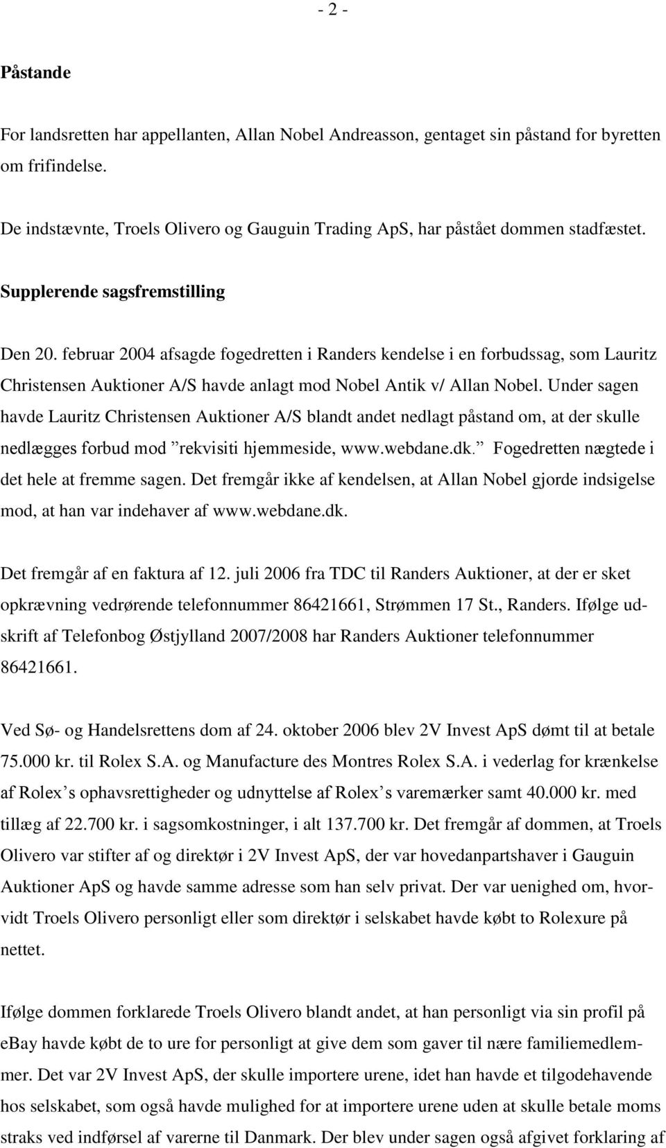 februar 2004 afsagde fogedretten i Randers kendelse i en forbudssag, som Lauritz Christensen Auktioner A/S havde anlagt mod Nobel Antik v/ Allan Nobel.