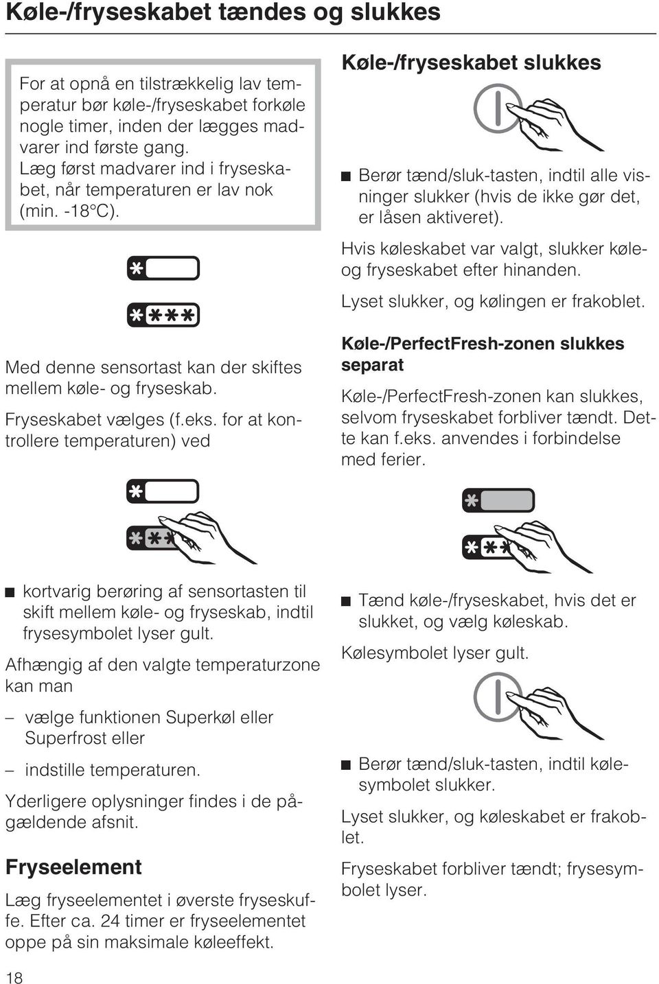 for at kontrollere temperaturen) ved Køle-/fryseskabet slukkes Berør tænd/sluk-tasten, indtil alle visninger slukker (hvis de ikke gør det, er låsen aktiveret).