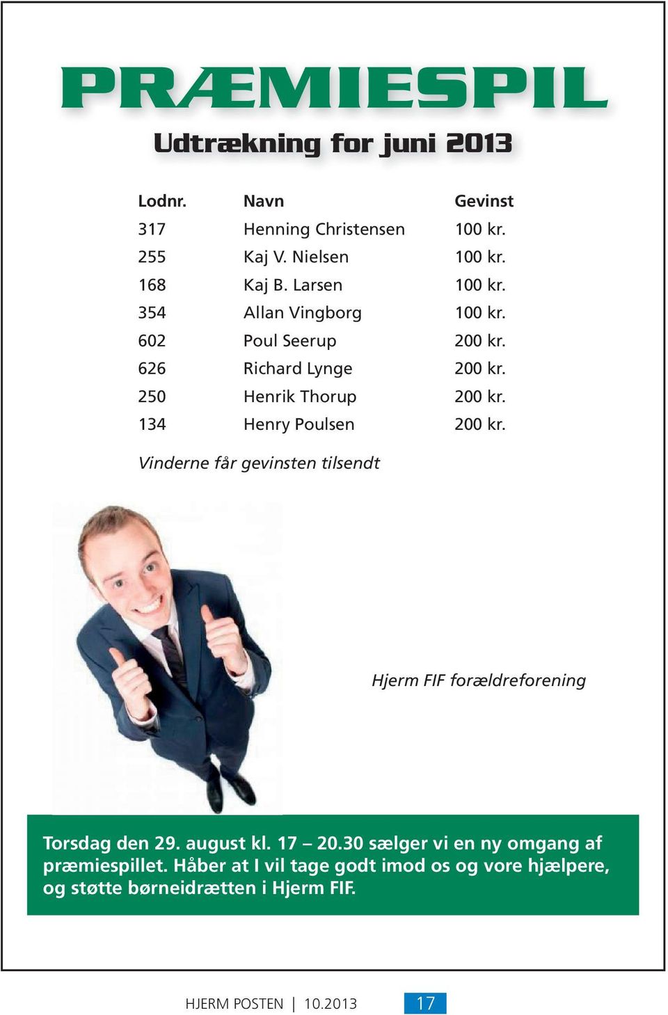 134 Henry Poulsen 200 kr. Vinderne får gevinsten tilsendt Hjerm FIF forældreforening Torsdag den 29. august kl. 17 20.