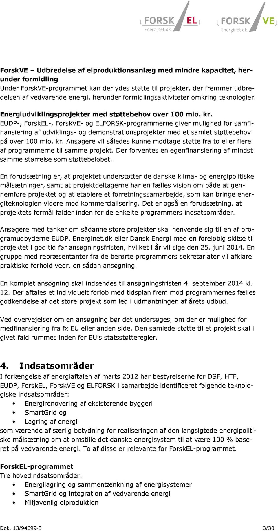 EUDP-, ForskEL-, ForskVE- og ELFORSK-programmerne giver mulighed for samfinansiering af udviklings- og demonstrationsprojekter med et samlet støttebehov på over 100 mio. kr.
