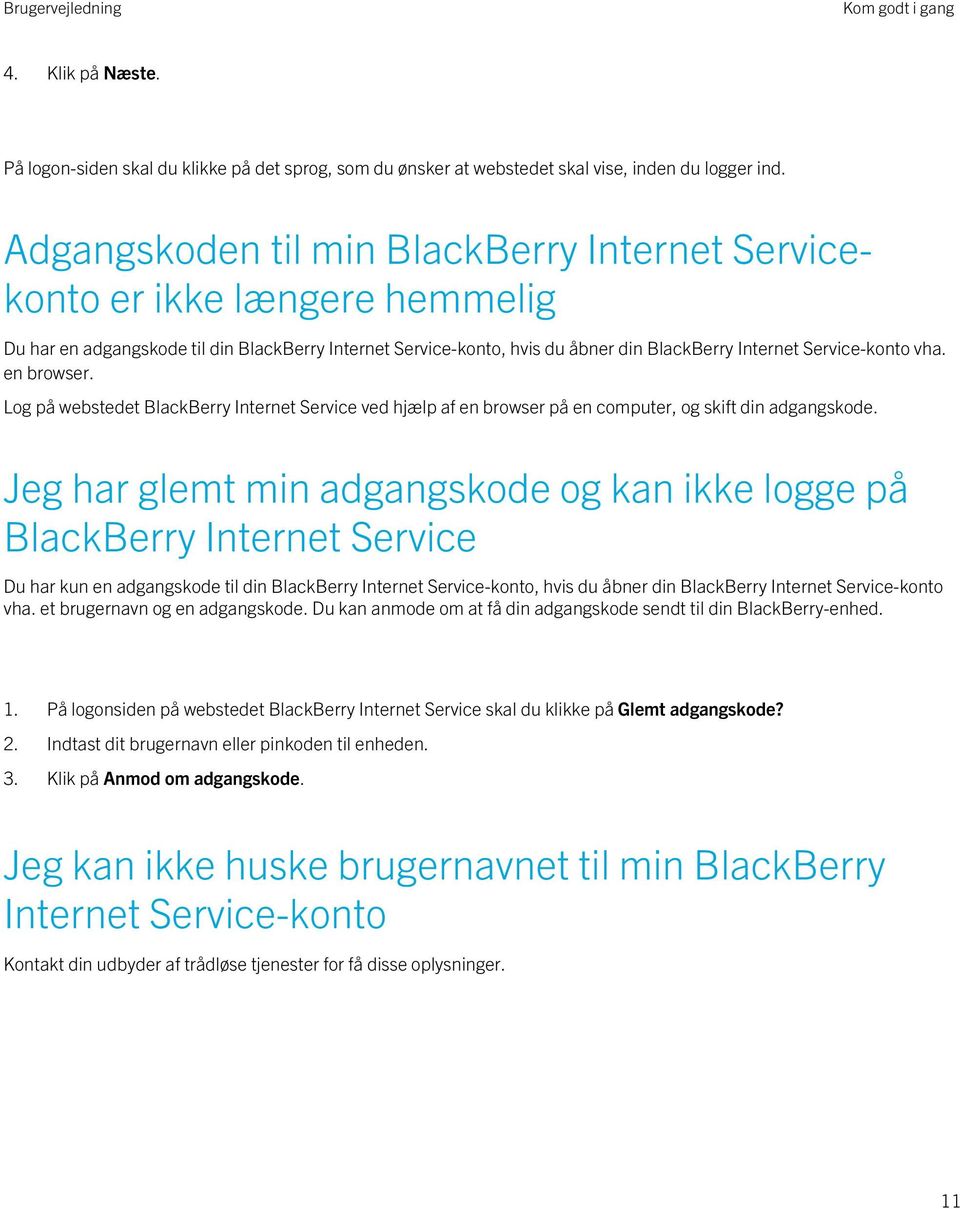 en browser. Log på webstedet BlackBerry Internet Service ved hjælp af en browser på en computer, og skift din adgangskode.