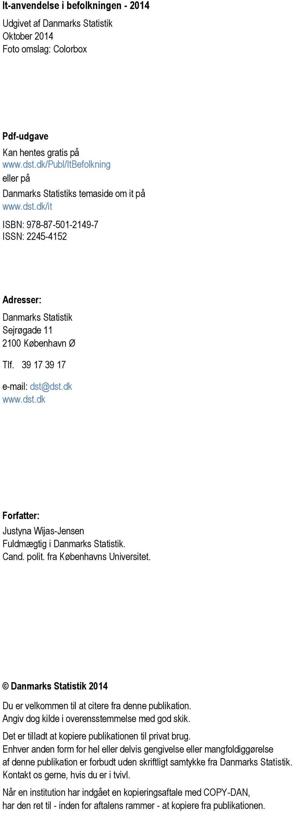 39 17 39 17 e-mail: dst@dst.dk www.dst.dk Forfatter: Justyna Wijas-Jensen Fuldmægtig i Danmarks Statistik. Cand. polit. fra Københavns Universitet.