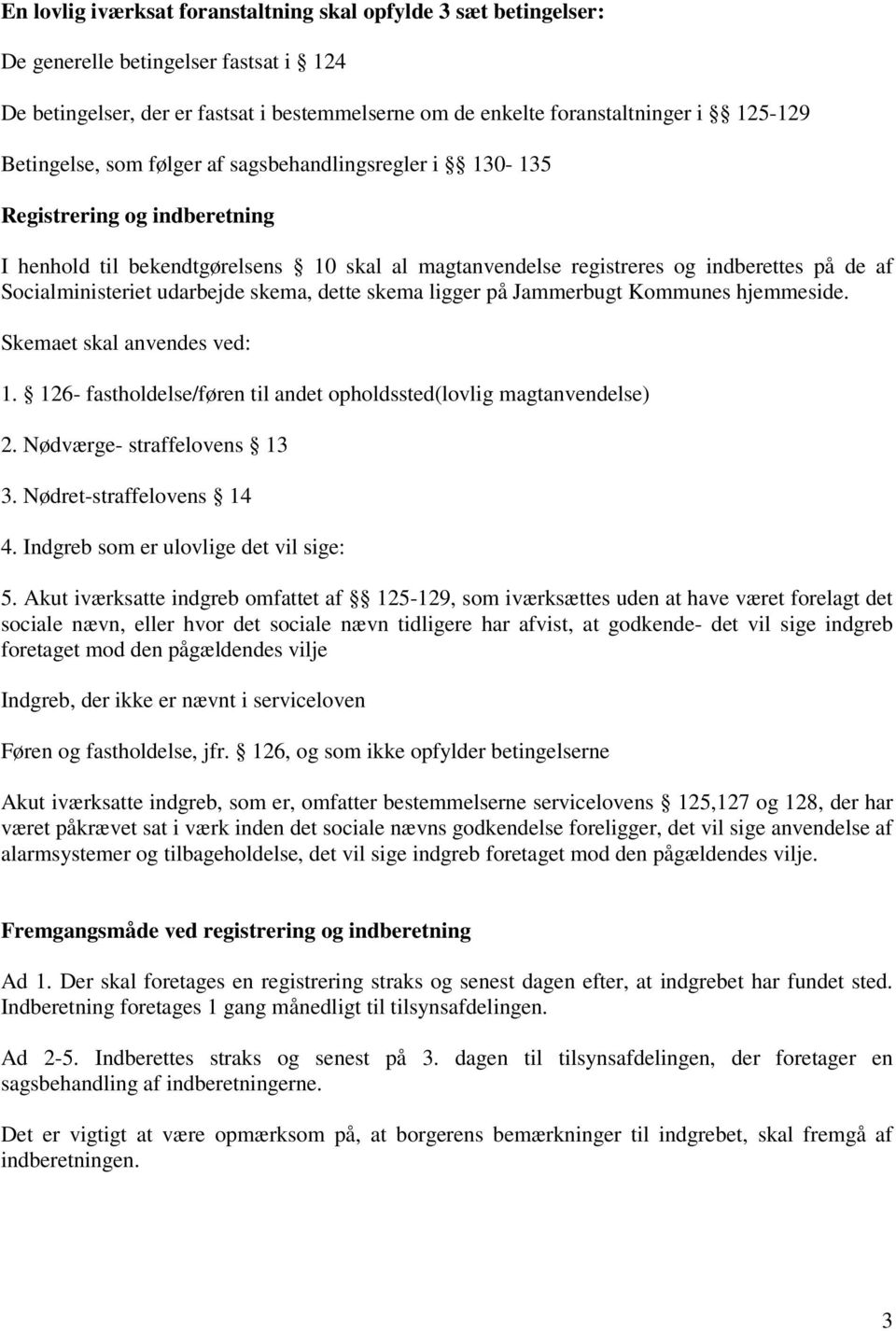 udarbejde skema, dette skema ligger på Jammerbugt Kommunes hjemmeside. Skemaet skal anvendes ved: 1. 126- fastholdelse/føren til andet opholdssted(lovlig magtanvendelse) 2.