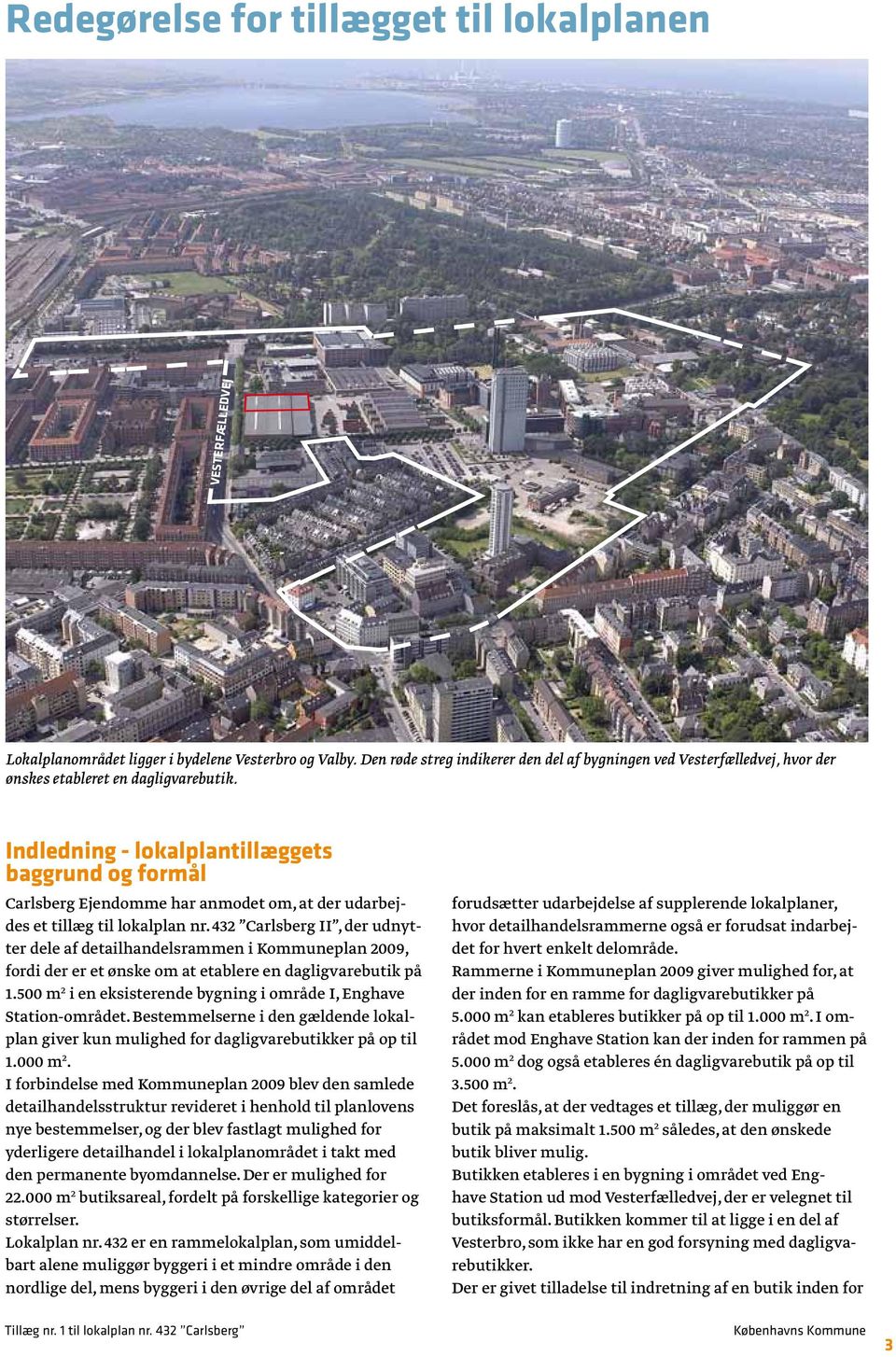 Indledning - lokalplantillæggets baggrund og formål Carlsberg Ejendomme har anmodet om, at der udarbejdes et tillæg til lokalplan nr.