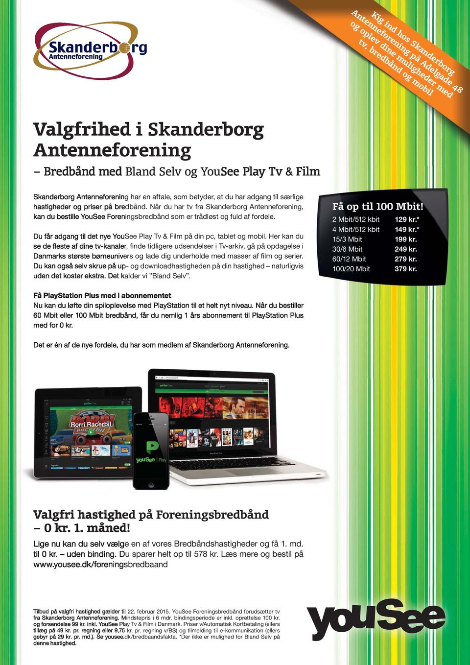 Når du har tv fra Skanderborg Antenneforening, kan du bestille YouSee Foreningsbredbånd som er trådløst og fuld af fordele. Du får adgang til det nye YouSee Play Tv & Film på din pc, tablet og mobil.