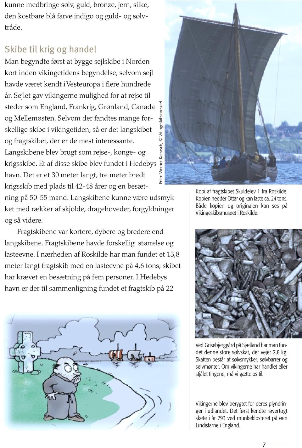 Sejlet gav vikingerne mulighed for at rejse til steder som England, Frankrig, Grønland, Canada og Mellemøsten.