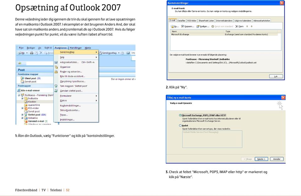 I eksemplet er det brugeren Anders And, der skal Outlook 2007. Hvis du følger vejledningen punkt for punkt, vil du være i luften i løbet af kort tid. have sat sin mailkonto anders.and@smilemail.