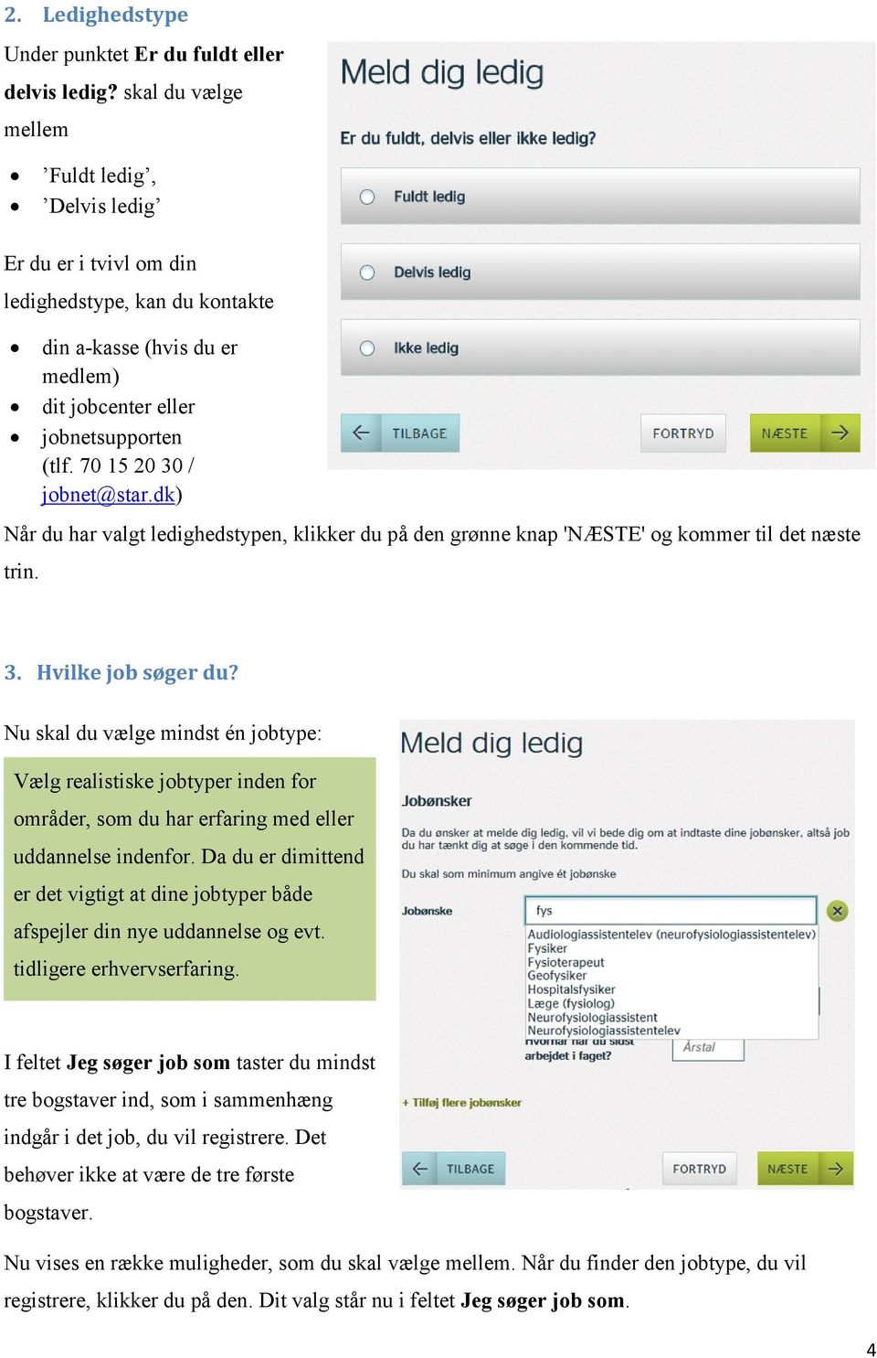 70 15 20 30 / jobnet@star.dk) Når du har valgt ledighedstypen, klikker du på den grønne knap 'NÆSTE' og kommer til det næste trin. 3. Hvilke job søger du?