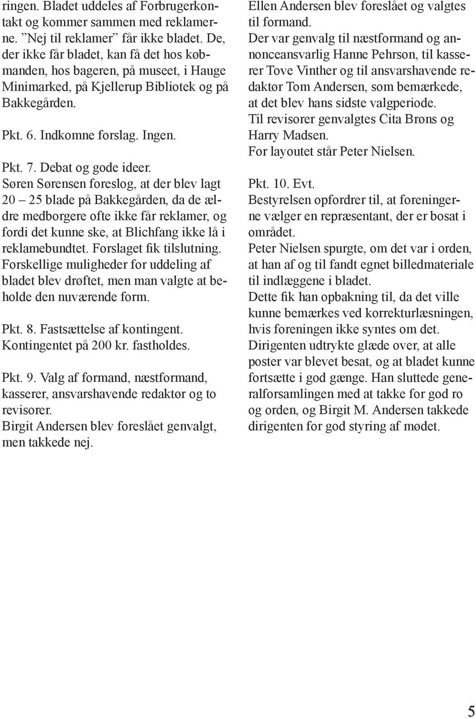 Søren Sørensen foreslog, at der blev lagt 20 25 blade på Bakkegården, da de ældre medborgere ofte ikke får reklamer, og fordi det kunne ske, at Blichfang ikke lå i reklamebundtet.