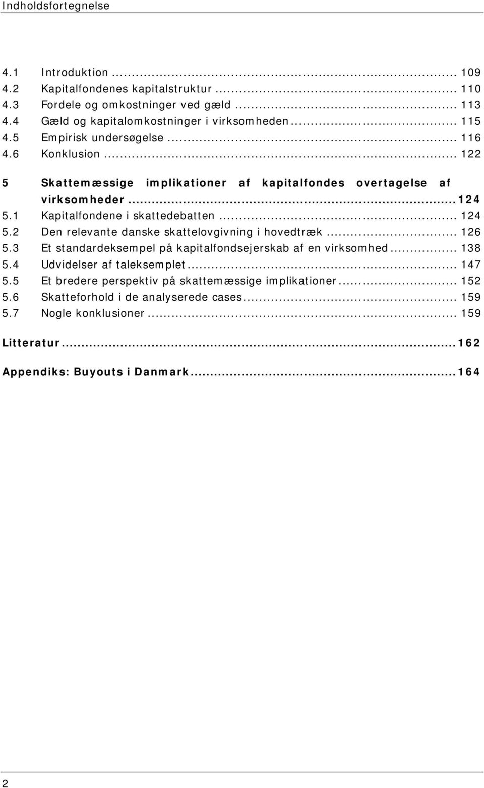 .. 124 5.2 Den relevante danske skattelovgivning i hovedtræk... 126 5.3 Et standardeksempel på kapitalfondsejerskab af en virksomhed... 138 5.4 Udvidelser af taleksemplet... 147 5.