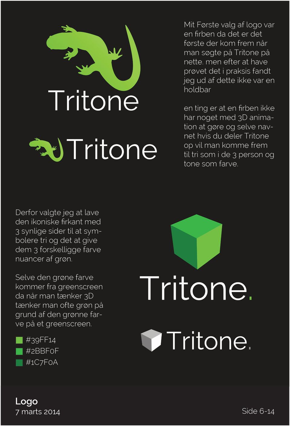 deler Tritone op vil man komme frem til tri som i de 3 person og tone som farve.