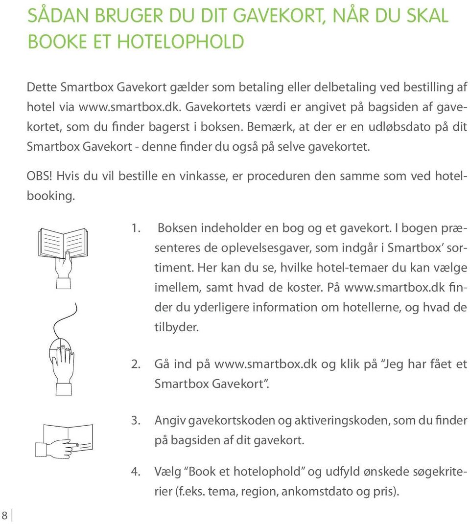 Hvis du vil bestille en vinkasse, er proceduren den samme som ved hotelbooking. 1. Boksen indeholder en bog og et gavekort. I bogen præsenteres de oplevelsesgaver, som indgår i Smartbox sortiment.
