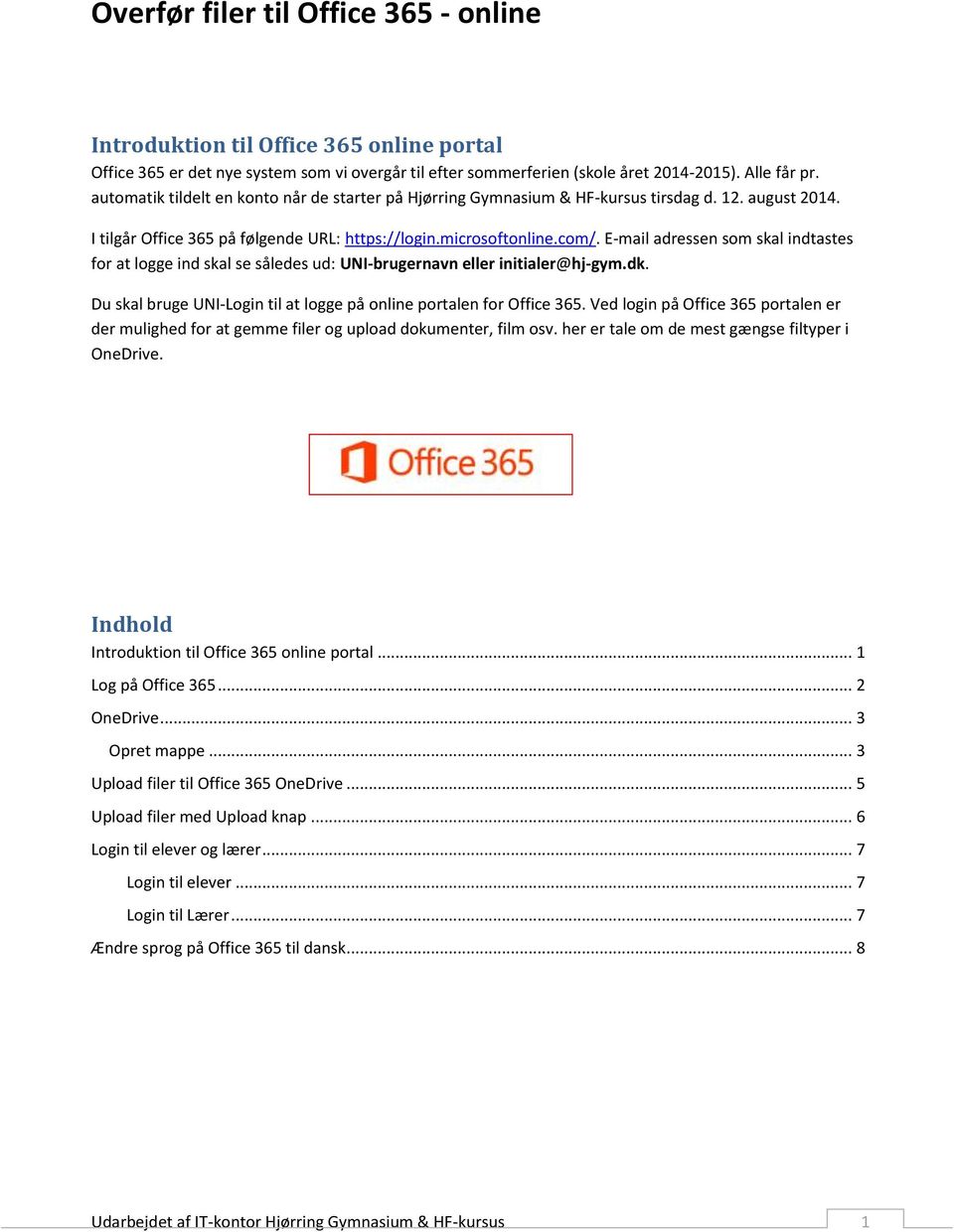 E-mail adressen som skal indtastes for at logge ind skal se således ud: UNI-brugernavn eller initialer@hj-gym.dk. Du skal bruge UNI-Login til at logge på online portalen for Office 365.