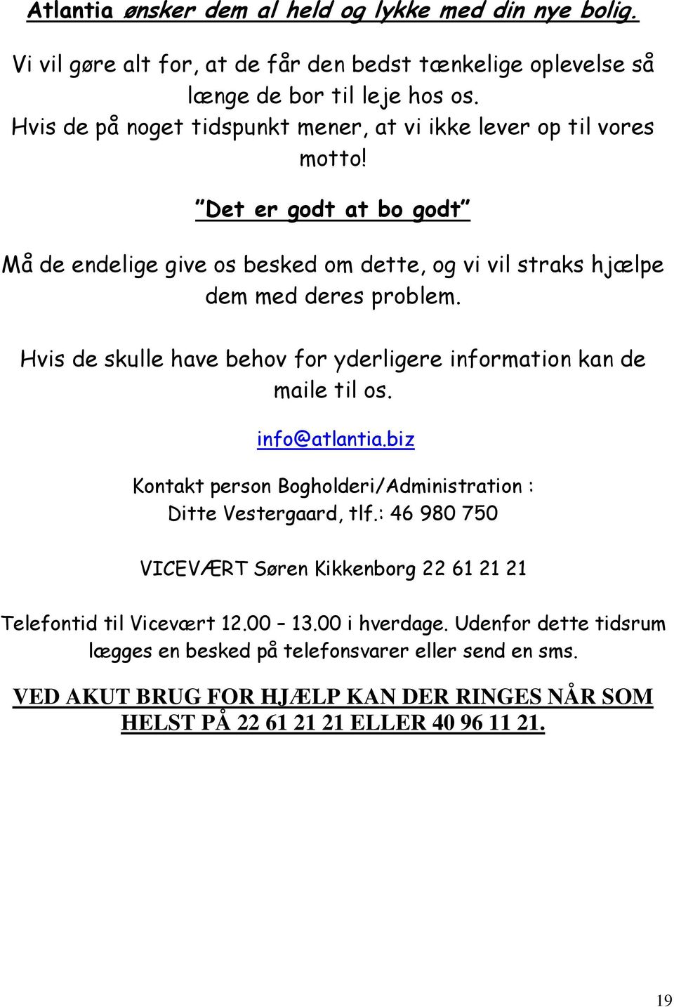 Hvis de skulle have behov for yderligere information kan de maile til os. info@atlantia.biz Kontakt person Bogholderi/Administration : Ditte Vestergaard, tlf.
