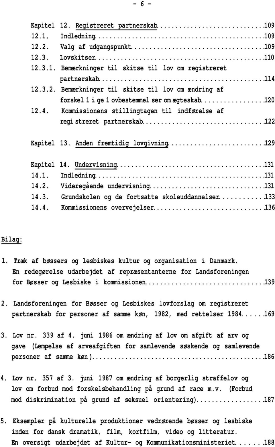 3. Grundskolen og de fortsatte skoleuddannelser 133 14.4. Kommissionens overvejelser 136 Bilag: 1. Træk af bøssers og lesbiskes kultur og organisation i Danmark.