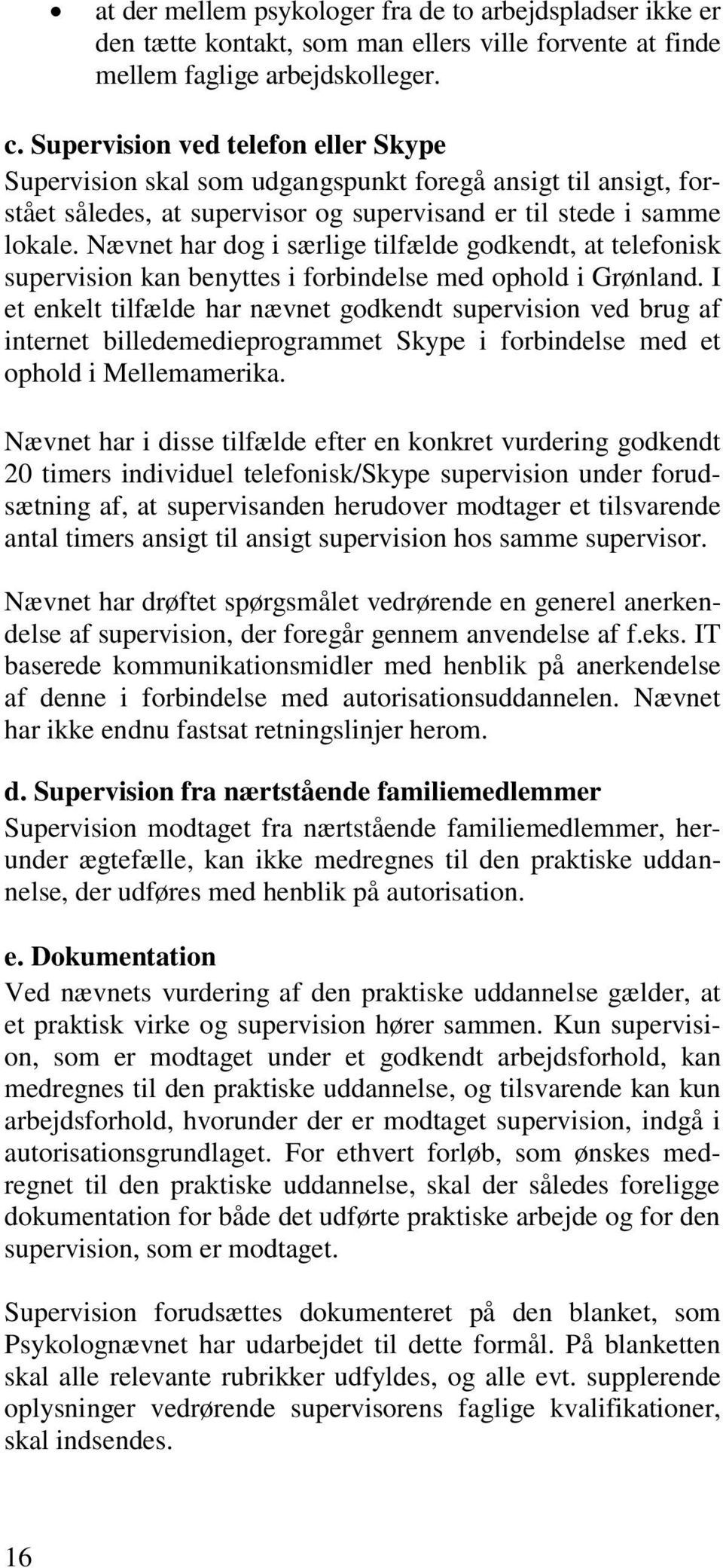 Nævnet har dog i særlige tilfælde godkendt, at telefonisk supervision kan benyttes i forbindelse med ophold i Grønland.