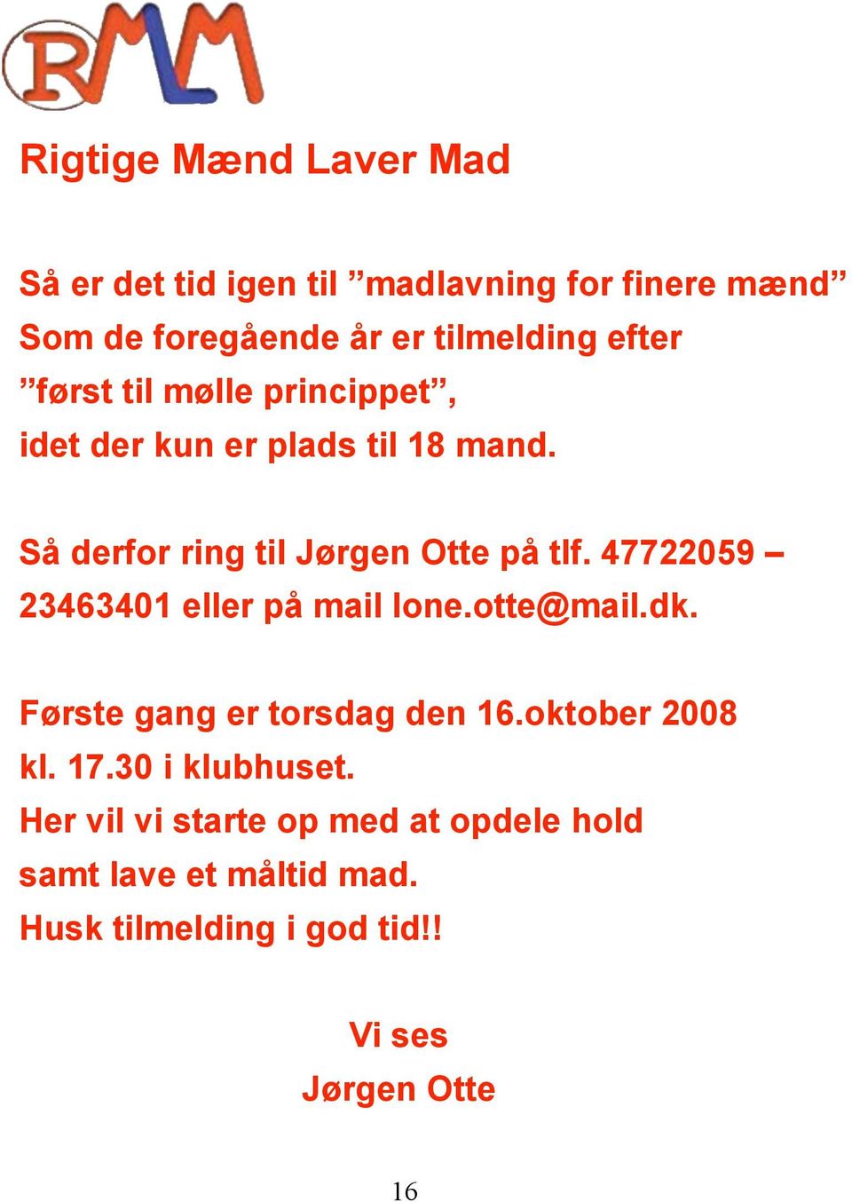 47722059 23463401 eller på mail lone.otte@mail.dk. Første gang er torsdag den 16.oktober 2008 kl. 17.