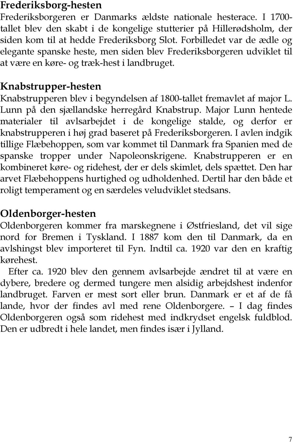Knabstrupper-hesten Knabstrupperen blev i begyndelsen af 1800-tallet fremavlet af major L. Lunn på den sjællandske herregård Knabstrup.