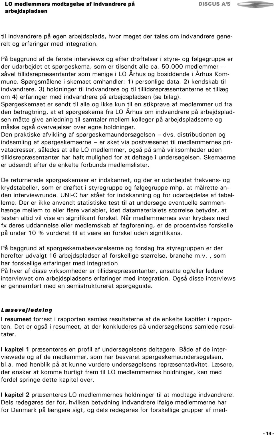 000 medlemmer såvel tillidsrepræsentanter som menige i LO Århus og bosiddende i Århus Kommune. Spørgsmålene i skemaet omhandler: 1) personlige data. 2) kendskab til indvandrere.