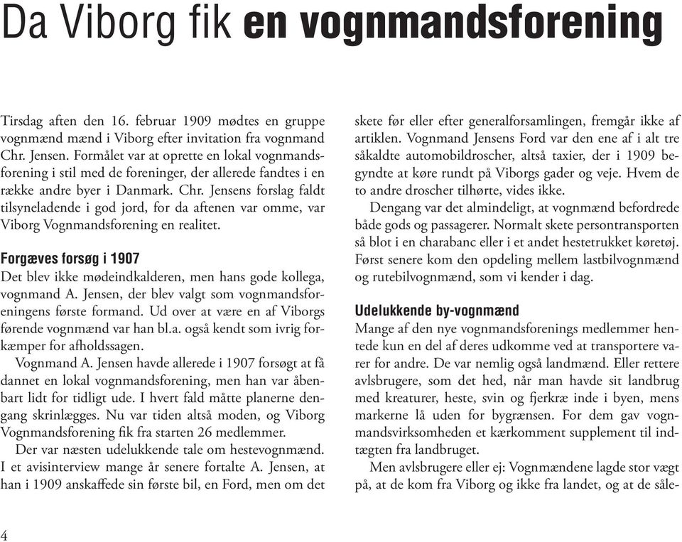 Jensens forslag faldt tilsyneladende i god jord, for da aftenen var omme, var Viborg Vognmandsforening en realitet.