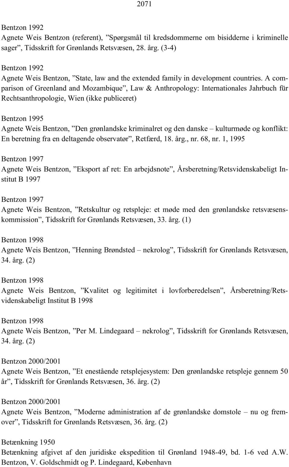 A comparison of Greenland and Mozambique, Law & Anthropology: Internationales Jahrbuch für Rechtsanthropologie, Wien (ikke publiceret) Bentzon 1995 Agnete Weis Bentzon, Den grønlandske kriminalret og