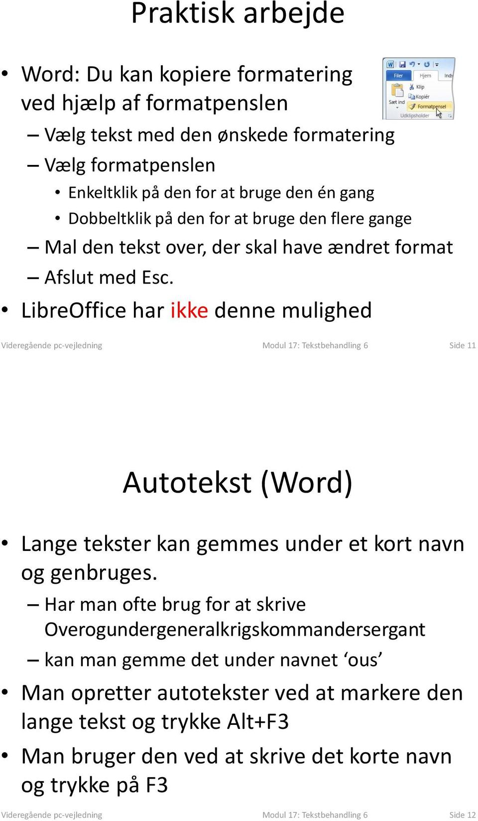 LibreOffice har ikke denne mulighed Videregående pc-vejledning Modul 17: Tekstbehandling 6 Side 11 Autotekst (Word) Lange tekster kan gemmes under et kort navn og genbruges.