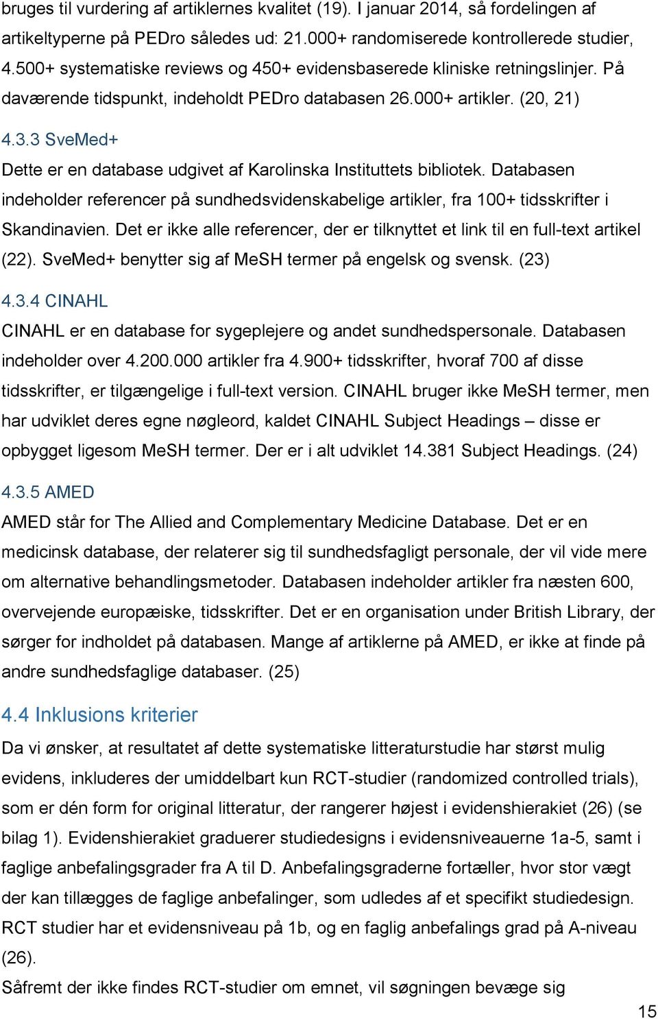 3 SveMed+ Dette er en database udgivet af Karolinska Instituttets bibliotek. Databasen indeholder referencer på sundhedsvidenskabelige artikler, fra 100+ tidsskrifter i Skandinavien.