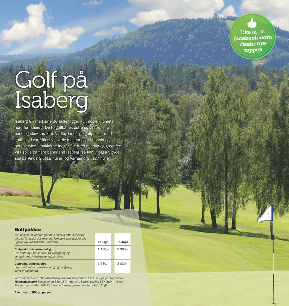 Vil I spille på flere baner end Isaberg, så kan vi også tilbyde spil på Kinds GK (18 huller) og Värnamo GK (27 huller). Golfpakker Alle pakker inkluderer greenfee samt 3-retters middag inkl.