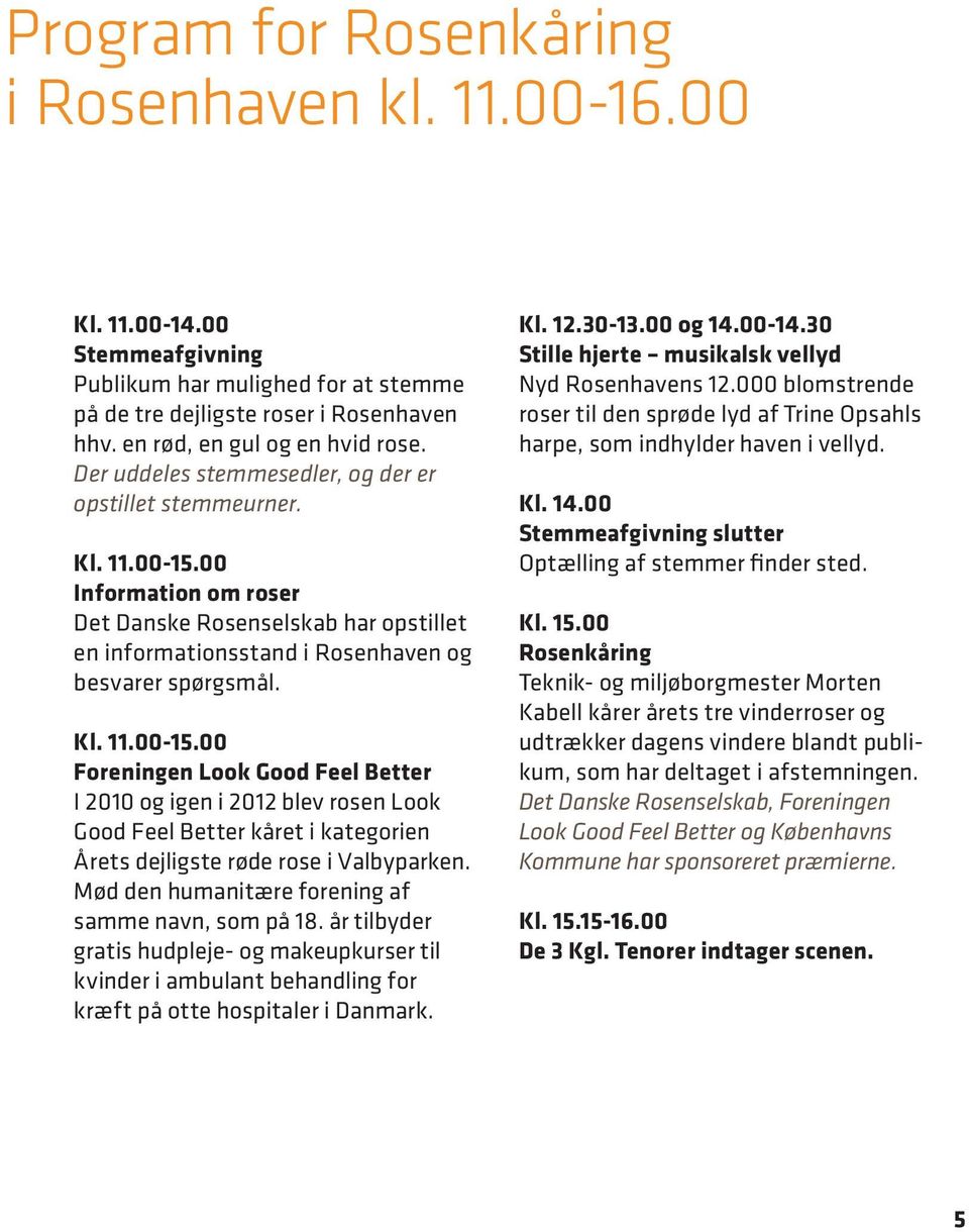 00 Information om roser Det Danske Rosenselskab har opstillet en informationsstand i Rosenhaven og besvarer spørgsmål. Kl. 11.00-15.