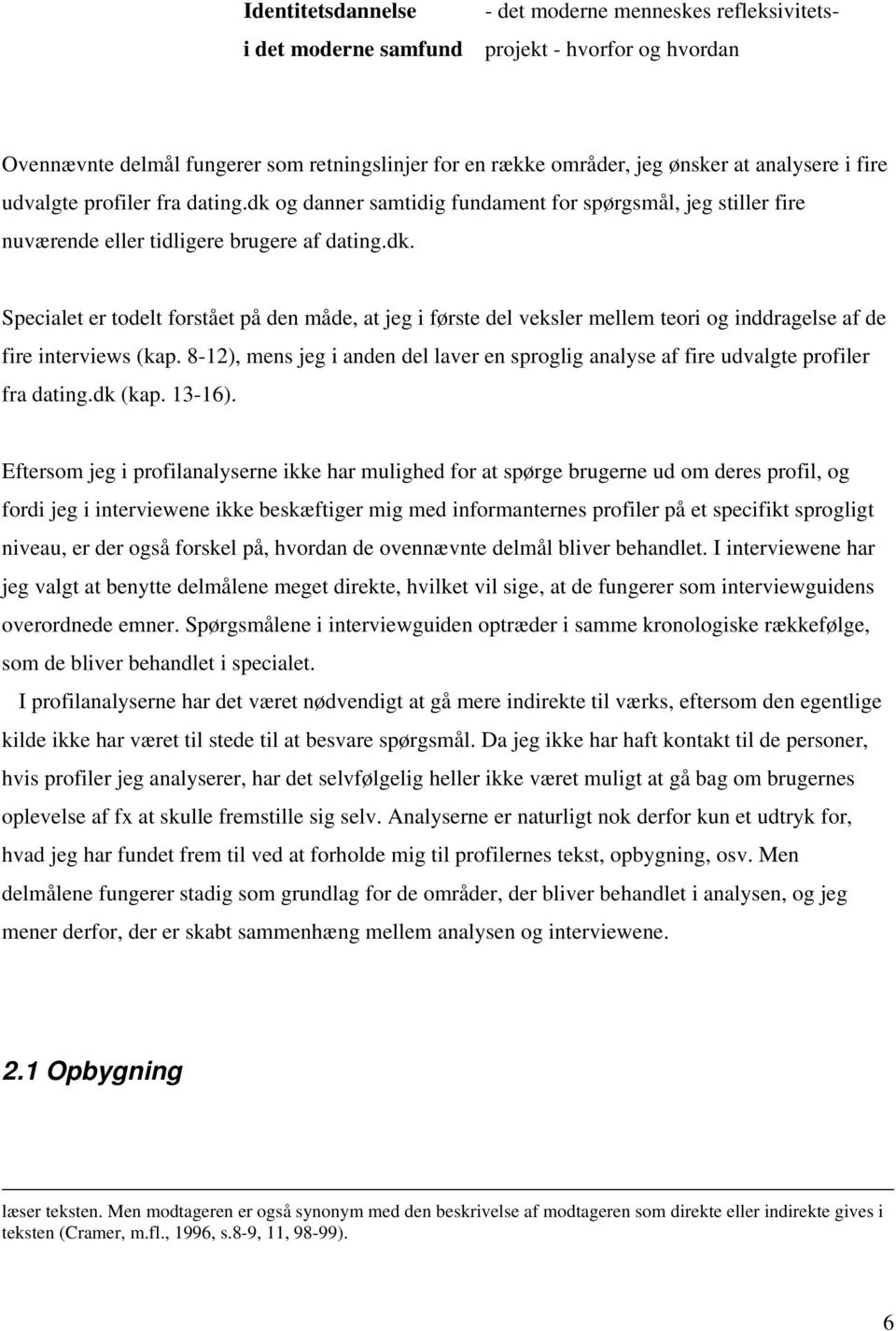 8-12), mens jeg i anden del laver en sproglig analyse af fire udvalgte profiler fra dating.dk (kap. 13-16).
