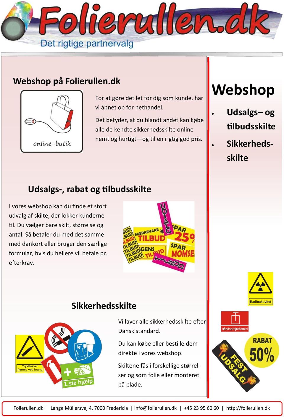 Webshop Udsalgs og tilbudsskilte Sikkerhedsskilte Udsalgs-, rabat og tilbudsskilte I vores webshop kan du finde et stort udvalg af skilte, der lokker kunderne til.