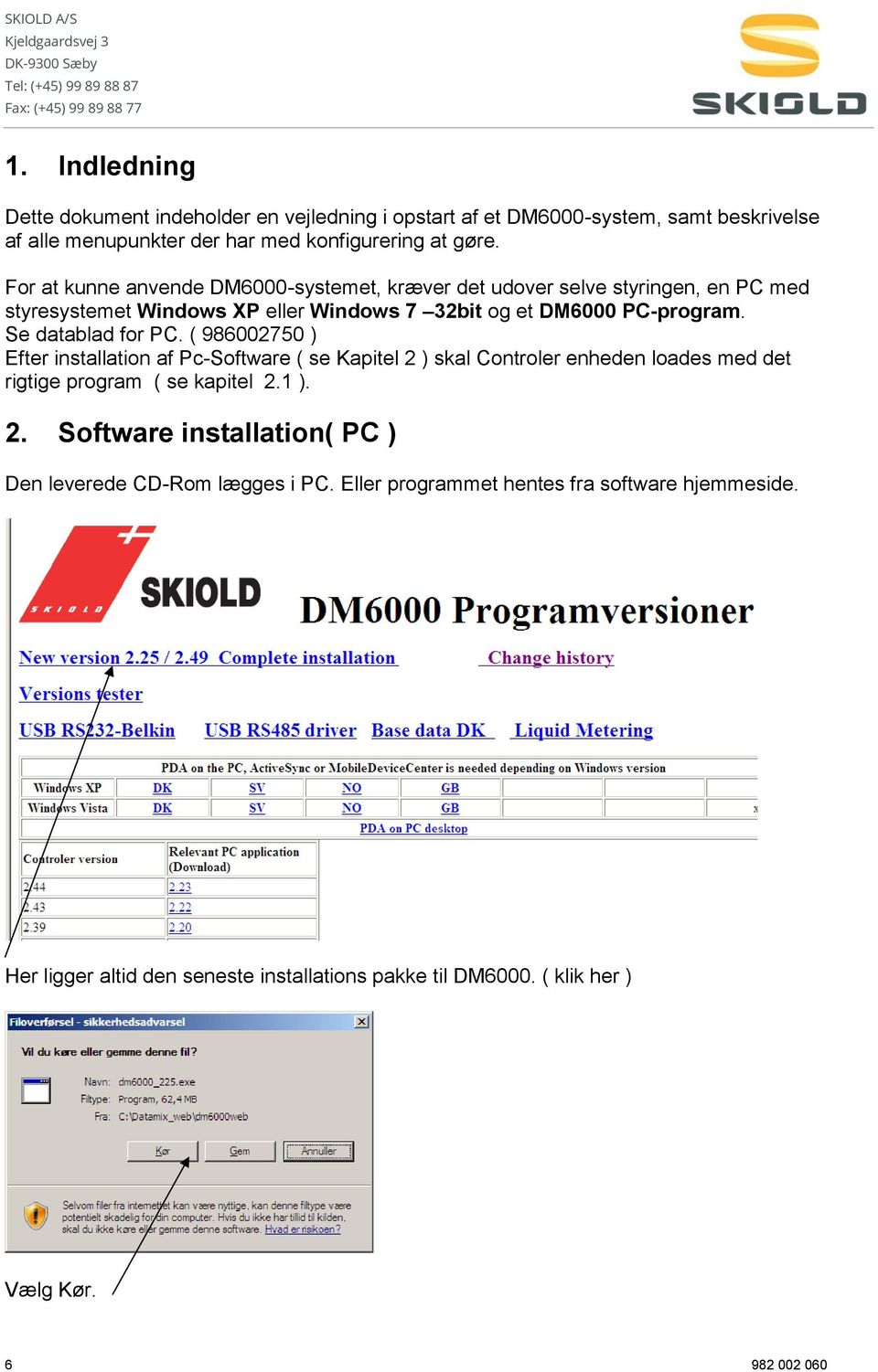 Se datablad for PC. ( 986002750 ) Efter installation af Pc-Software ( se Kapitel 2 ) skal Controler enheden loades med det rigtige program ( se kapitel 2.1 ). 2. Software installation( PC ) Den leverede CD-Rom lægges i PC.