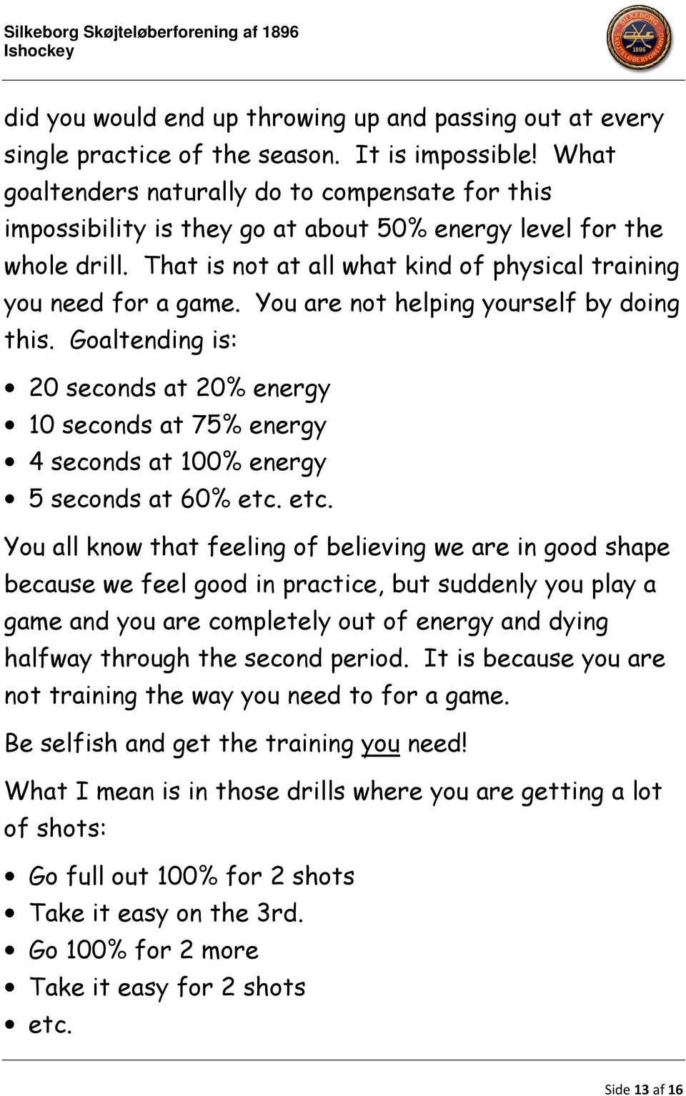 You are not helping yourself by doing this. Goaltending is: 20 seconds at 20% energy 10 seconds at 75% energy 4 seconds at 100% energy 5 seconds at 60% etc.