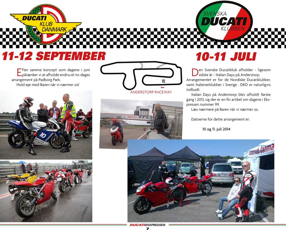 Arrangementet er for de Nordiske Ducatiklubber, samt Italienerklubber i Sverige. DKD er naturligvis indbudt.
