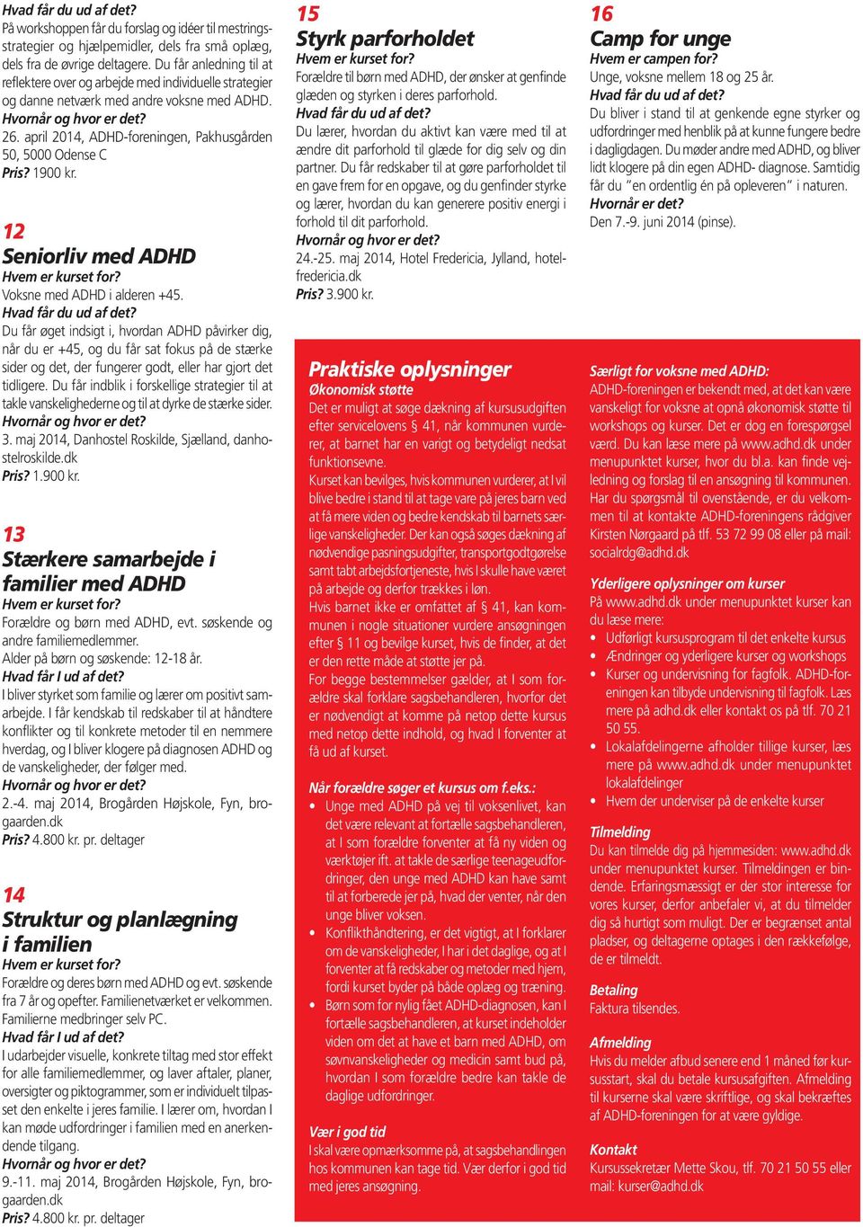 april 2014, ADHD-foreningen, Pakhusgården 50, 5000 Odense C Pris? 1900 kr. 12 Seniorliv med ADHD Hvem er kurset for? Voksne med ADHD i alderen +45. Hvad får du ud af det?