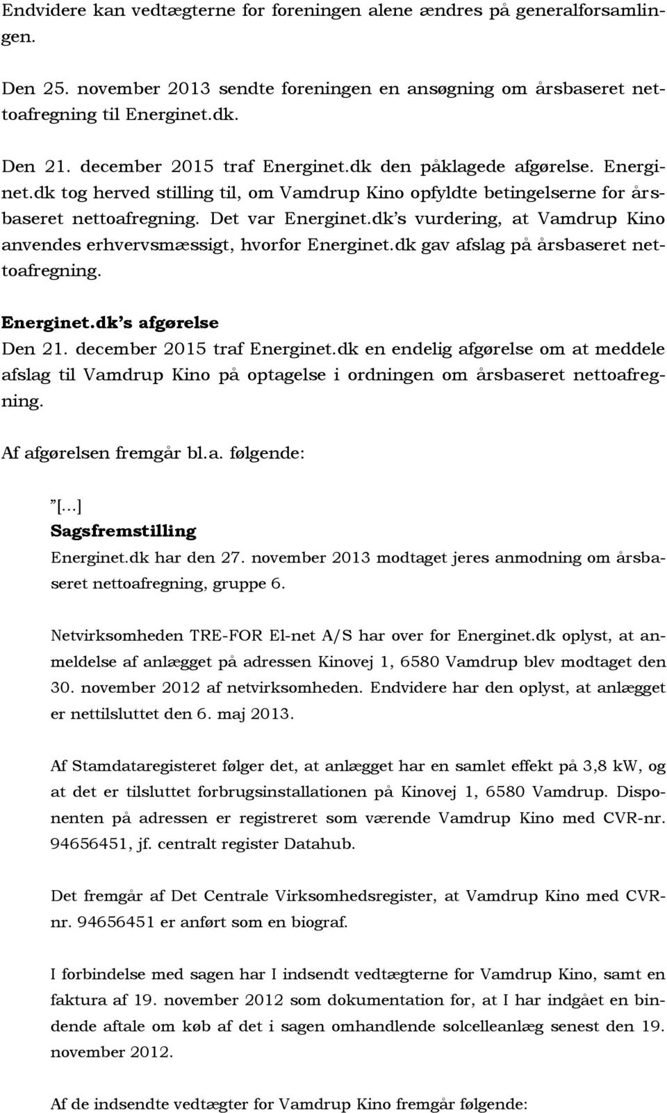 dk s vurdering, at Vamdrup Kino anvendes erhvervsmæssigt, hvorfor Energinet.dk gav afslag på årsbaseret nettoafregning. Energinet.dk s afgørelse Den 21. december 2015 traf Energinet.
