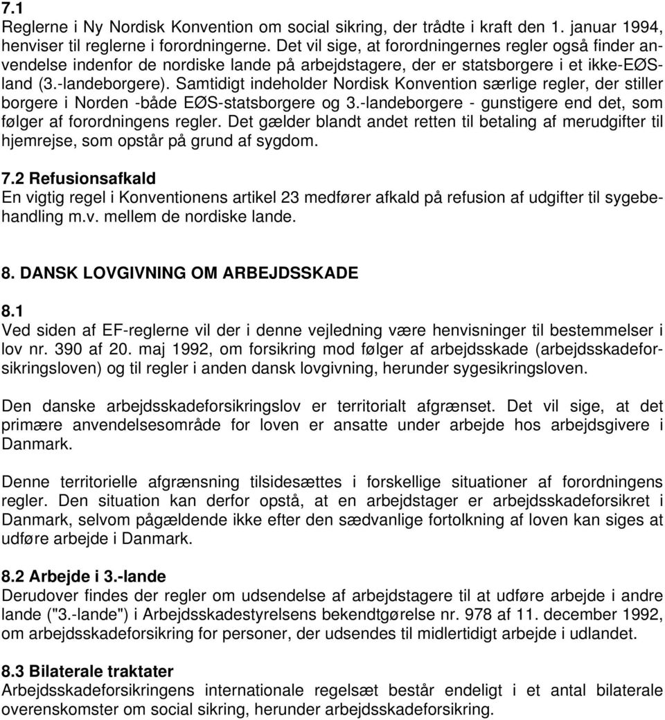 Samtidigt indeholder Nordisk Konvention særlige regler, der stiller borgere i Norden -både EØS-statsborgere og 3.-landeborgere - gunstigere end det, som følger af forordningens regler.
