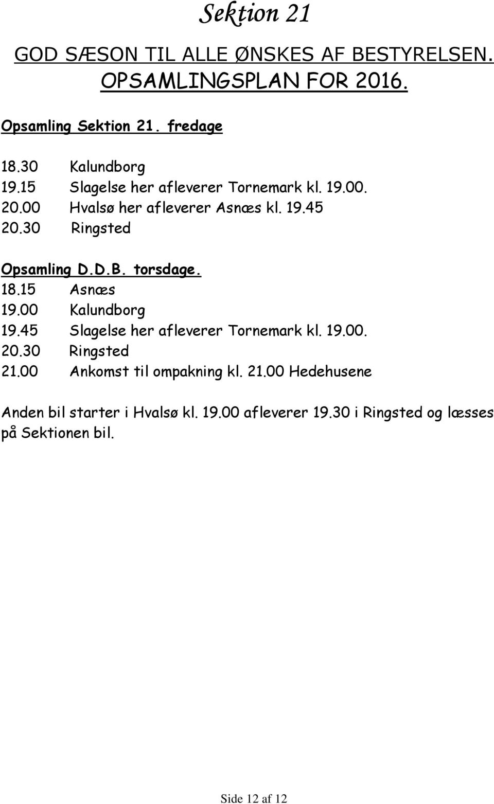 torsdage. 18.15 Asnæs 19.00 Kalundborg 19.45 Slagelse her afleverer Tornemark kl. 19.00. 20.30 Ringsted 21.