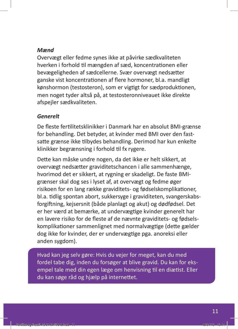 Generelt De fleste fertilitetsklinikker i Danmark har en absolut BMI-grænse for behandling. Det betyder, at kvinder med BMI over den fastsatte grænse ikke tilbydes behandling.