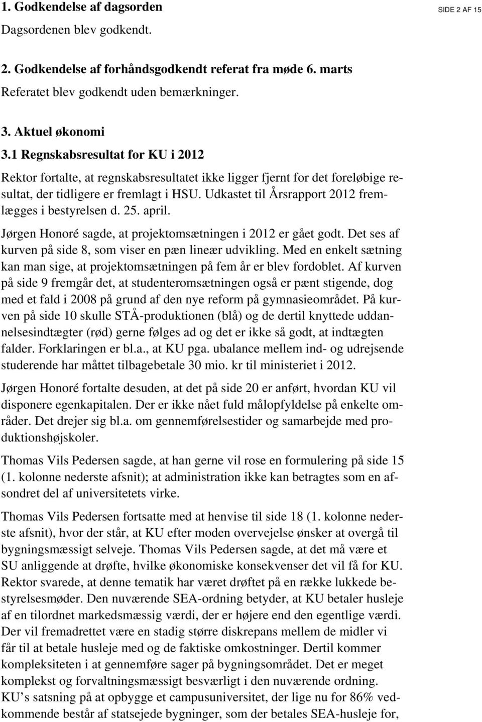 Udkastet til Årsrapport 2012 fremlægges i bestyrelsen d. 25. april. Jørgen Honoré sagde, at projektomsætningen i 2012 er gået godt. Det ses af kurven på side 8, som viser en pæn lineær udvikling.