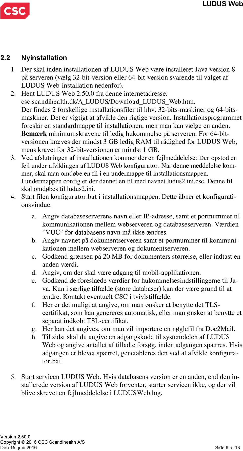 Hent LUDUS Web 2.50.0 fra denne internetadresse: csc.scandihealth.dk/a_ludus/download_ludus_web.htm. Der findes 2 forskellige installationsfiler til hhv. 32-bits-maskiner og 64-bitsmaskiner.