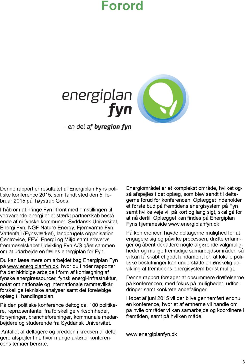 Vattenfall (Fynsværket), landbrugets organisation Centrovice, FFV- Energi og Miljø samt erhvervsfremmeselskabet Udvikling Fyn A/S gået sammen om at udarbejde en fælles energiplan for Fyn.