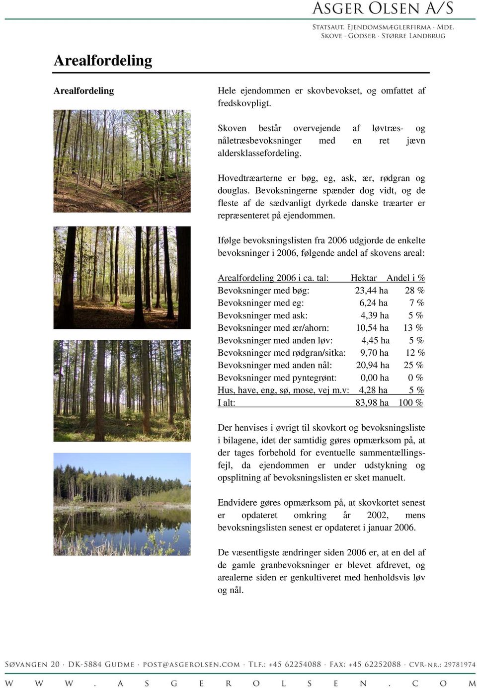 følge bevoksningslisten fra 2006 udgjorde de enkelte bevoksninger i 2006, følgende andel af skovens areal: Arealfordeling 2006 i ca.