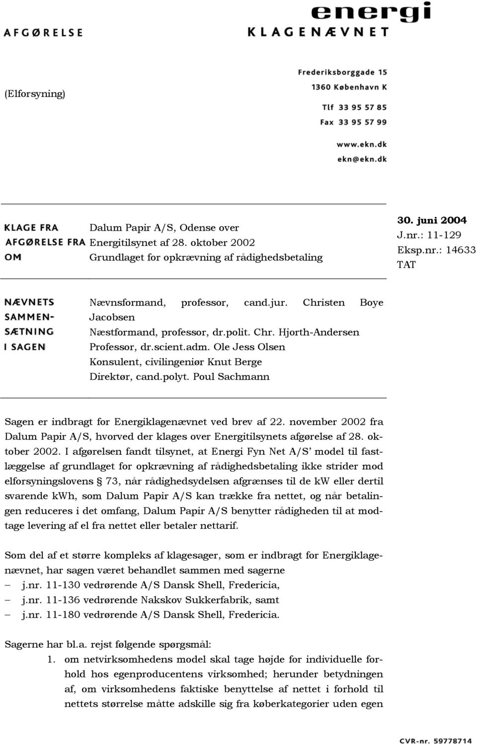 Poul Sachmann Sagen er indbragt for Energiklagenævnet ved brev af 22. november 2002 fra Dalum Papir A/S, hvorved der klages over Energitilsynets afgørelse af 28. oktober 2002.