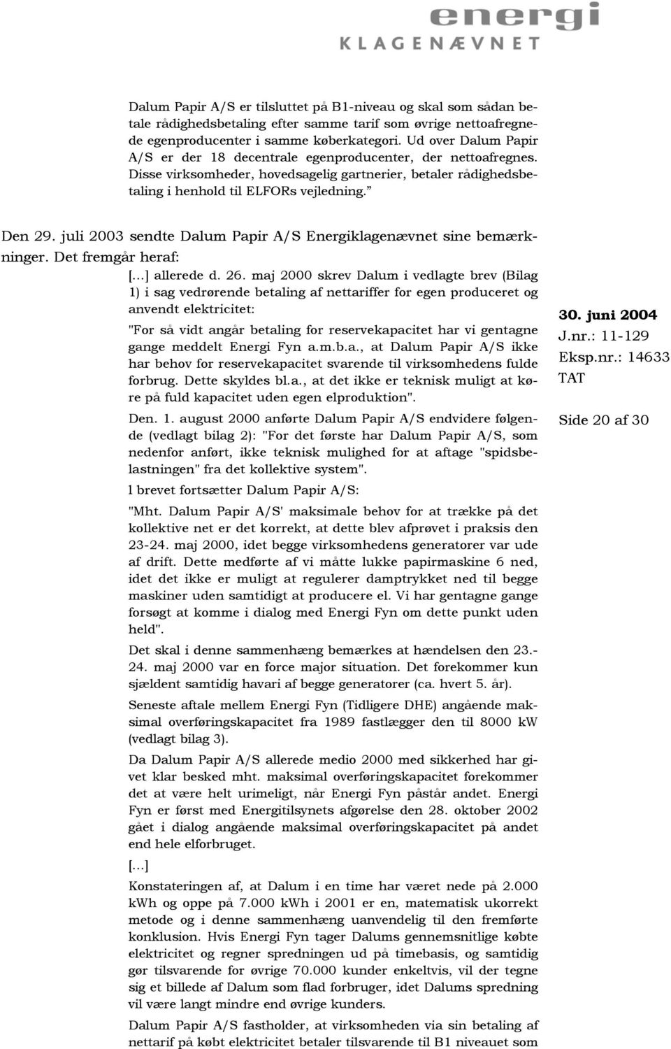 juli 2003 sendte Dalum Papir A/S Energiklagenævnet sine bemærkninger. Det fremgår heraf: [ ] allerede d. 26.