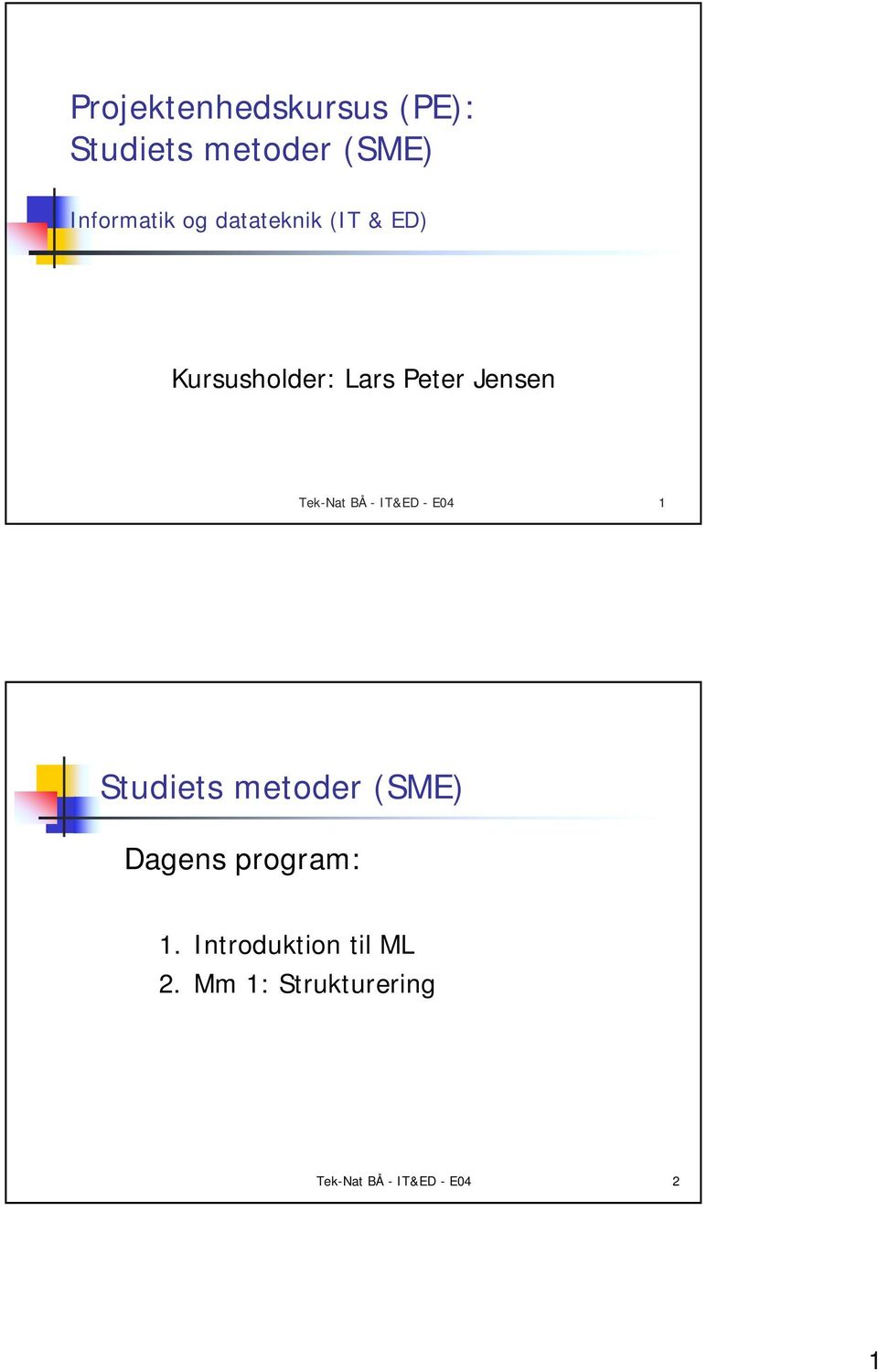 - IT&ED - E04 1 Studiets metoder (SME) Dagens program: 1.