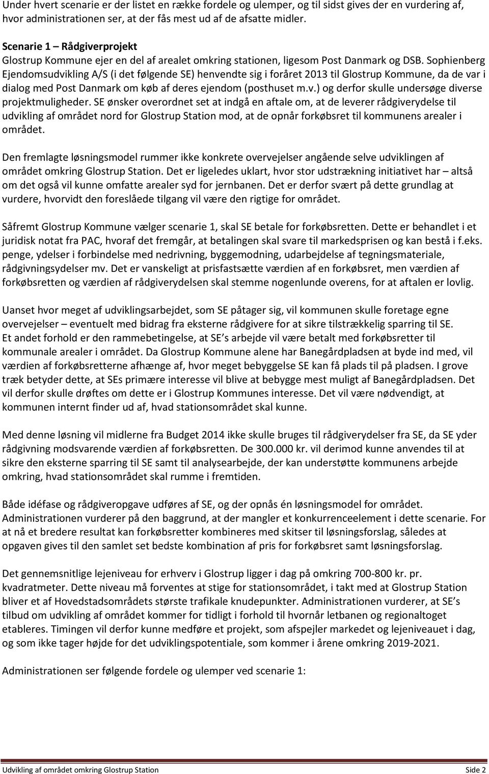 Sophienberg Ejendomsudvikling A/S (i det følgende SE) henvendte sig i foråret 2013 til Glostrup Kommune, da de var i dialog med Post Danmark om køb af deres ejendom (posthuset m.v.) og derfor skulle undersøge diverse projektmuligheder.